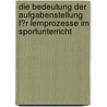 Die Bedeutung Der Aufgabenstellung F�R Lernprozesse Im Sportunterricht door Marek Hofmann