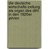 Die Deutsche Wirtschafts-Zeitung Als Organ Des Diht in Den 1920Er Jahren by Florian Schmidt