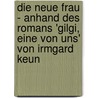 Die Neue Frau - Anhand Des Romans 'Gilgi, Eine Von Uns' Von Irmgard Keun door Laura Anna Friedrichs
