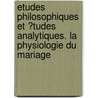 Etudes Philosophiques Et �Tudes Analytiques. La Physiologie Du Mariage door Honor? De Balzac