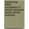 Factors That Affect Succession in African-American Family-Owned Business door Charles W. Hunt