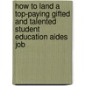 How to Land a Top-Paying Gifted and Talented Student Education Aides Job by Danny Maxwell