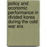 Policy and Economic Performance in Divided Korea During the Cold War Era door Nicholas Eberstadt