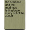 The Brilliance and the Madness -  Letting Brain Injury Out of the Closet door Anne A. McKenzie