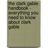 The Clark Gable Handbook - Everything You Need to Know About Clark Gable door Emily Smith