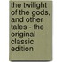 The Twilight of the Gods, and Other Tales - the Original Classic Edition