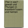 T�Ter in Wei� - Gewalt Und T�Tungen in Krankenh�Usern Und Heimen door Uwe Janatzek