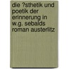 Die �Sthetik Und Poetik Der Erinnerung in W.G. Sebalds Roman Austerlitz by Jana Richter
