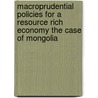 Macroprudential Policies for a Resource Rich Economy the Case of Mongolia door Rodolfo Maino