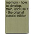 Memory - How to Develop, Train, and Use It - the Original Classic Edition