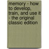 Memory - How to Develop, Train, and Use It - the Original Classic Edition by William Walker Atkinson