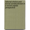 Rational Choice and Social Constructivism in a Social Capital Perspective by Samuel Schmid
