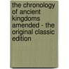 The Chronology of Ancient Kingdoms Amended - the Original Classic Edition door Sir Isaac Newton
