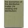 The Economics Of The Distributive Trades (rle Retailing And Distribution) by Patrick Mcanally
