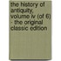 The History Of Antiquity, Volume Iv (of 6) - The Original Classic Edition