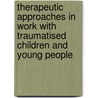 Therapeutic Approaches in Work with Traumatised Children and Young People door Patrick Tomlinson