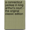 A Connecticut Yankee in King Arthur's Court - the Original Classic Edition door Mark Swain