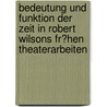 Bedeutung Und Funktion Der Zeit in Robert Wilsons Fr�Hen Theaterarbeiten by Stephanie Lehmann
