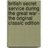 British Secret Service During the Great War - the Original Classic Edition