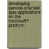 Developing Service-Oriented Ajax Applications on the Microsoft� Platform