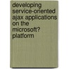 Developing Service-Oriented Ajax Applications on the Microsoft� Platform by Daniel Larson