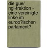 Die Gue/ Ngl-Fraktion - Eine Vereinigte Linke Im Europ�Ischen Parlament? door Matthias Dilling