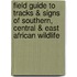 Field Guide to Tracks & Signs of Southern, Central & East African Wildlife