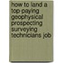 How to Land a Top-Paying Geophysical Prospecting Surveying Technicians Job
