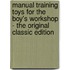 Manual Training Toys for the Boy's Workshop - the Original Classic Edition