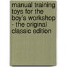 Manual Training Toys for the Boy's Workshop - the Original Classic Edition door Harris W. Moore