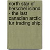 North Star of Herschel Island - the Last Canadian Arctic Fur Trading Ship. door R. Bruce Macdonald