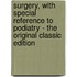 Surgery, with Special Reference to Podiatry - the Original Classic Edition