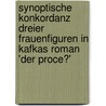Synoptische Konkordanz Dreier Frauenfiguren in Kafkas Roman 'Der Proce�' by Vivien Ziesmer