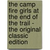 The Camp Fire Girls at the End of the Trail - the Original Classic Edition by Margaret Vandercook