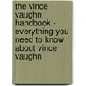 The Vince Vaughn Handbook - Everything You Need to Know About Vince Vaughn by Emily Smith