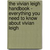 The Vivian Leigh Handbook - Everything You Need to Know About Vivian Leigh by Emily Smith