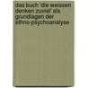 Das Buch 'Die Weissen Denken Zuviel' Als Grundlagen Der Ethno-Psychoanalyse by Benjamin M¿Ller