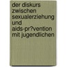 Der Diskurs Zwischen Sexualerziehung Und Aids-Pr�Vention Mit Jugendlichen door S. Blume