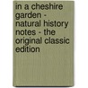 In a Cheshire Garden - Natural History Notes - the Original Classic Edition door Geoffrey Egerton-Warburton