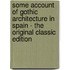 Some Account of Gothic Architecture in Spain - the Original Classic Edition