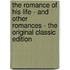 The Romance of His Life - and Other Romances - the Original Classic Edition