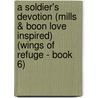 A Soldier's Devotion (Mills & Boon Love Inspired) (Wings of Refuge - Book 6) by Cheryl Wyatt