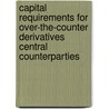 Capital Requirements for Over-The-Counter Derivatives Central Counterparties door Li Lin