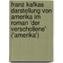 Franz Kafkas Darstellung Von Amerika Im Roman 'Der Verschollene' ('Amerika')