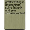 Graffiti Writing in Deutschland - Seine �Sthetik Und Sein Sozialer Kontext door Johannes Temeschinko