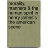 Morality, Manners &Amp; the Human Spirit in Henry James's the American Scene door Tomiko Minami