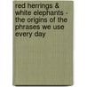 Red Herrings & White Elephants - the Origins of the Phrases We Use Every Day door Albert Jack