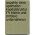 Aspekte Einer Optimalen Kapitalstruktur F�R Kleine Und Mittlere Unternehmen