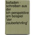 Balladen - Schreiben Aus Der Ich-Perspektive Am Beispiel 'Der Zauberlehrling'