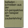 Balladen - Schreiben Aus Der Ich-Perspektive Am Beispiel 'Der Zauberlehrling' door Franziska Dedow